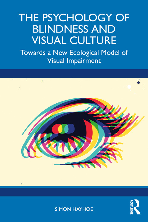 The Psychology of Blindness and Visual Culture (Towards a New Ecological Model of Visual Impairment) by Simon Hayhoe, 9781032635910