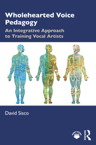 Wholehearted Voice Pedagogy (An Integrative Approach to Training Vocal Artists) by David Sisco, 9781032974194