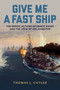 Give Me a Fast Ship (The Heroic Actions of Ernest Evans and the Crew of USS Johnston) by Thomas J. Cutler, 9781682477991