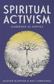 Spiritual Activism (Leadership as service) by Alastair McIntosh, Matt Carmichael, 9781399423151