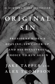 Original Sin (President Biden's Decline, Its Cover-Up, and His Disastrous Choice to Run Again) by Jake Tapper, Alex Thompson, 9798217060672
