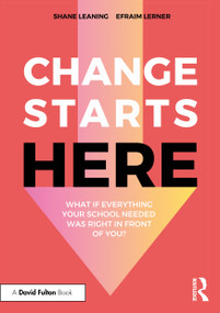 Change Starts Here: What if Everything Your School Needed Was Right in Front of You? by Shane Leaning, Efraim Lerner, 9781032979243