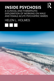 Inside Psychosis (A clinical and therapeutic exploration of working on male and female acute psychiatric wards) by Helen L Holmes, 9781032832289