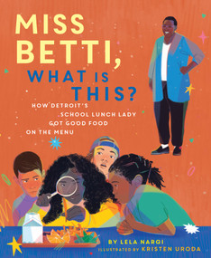 Miss Betti, What Is This? (How Detroit's School Lunch Lady Got Good Food on the Menu) by Lela Nargi, Kristen Uroda, 9781534113251