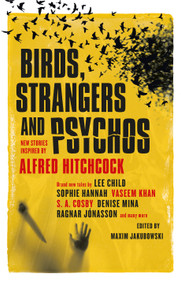 Birds, Strangers and Psychos (New stories inspired by Alfred Hitchcock) by Maxim Jakubowski, Lee Child, M.W. Craven, Sophie Hannah, Ragnar Jonasson, Vaseem Khan, A.K. Benedict, Guy Adams, Peter Lovesey, Kim Newman, Nadine Matheson, James Grady, David Thomson, Jerome Charyn, Anne Billson, 9781835414095