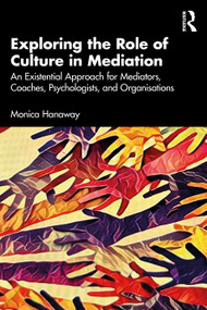 Exploring the Role of Culture in Mediation (An Existential Approach for Mediators, Coaches, Psychologists, and Organisations) by Monica Hanaway, 9781032867328