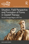 Situation, Field Perspective and Formation of Forms in Gestalt Therapy (Social Change Begins with Two) by Jean-Marie Robine, 9781032849485