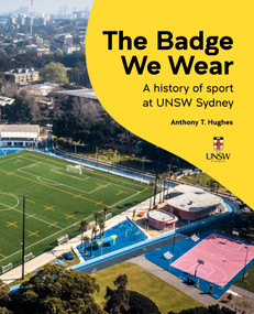 The Badge We Wear (A history of sports at UNSW Sydney) by Anthony T Hughes, 9781742237138