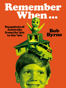 Remember When... (Snapshots of Australia from the '50s to '90s) by Bob Byrne, 9781761170331