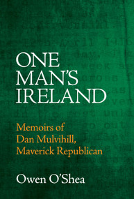 One Man's Ireland (Memoirs of Dan Mulvihill, Maverick Republican) by Owen O'Shea, 9781785375453