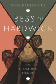 Bess of Hardwick (An Elizabethan Tycoon) by Wyn Derbyshire, 9781910151051
