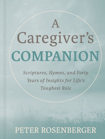 A Caregiver's Companion (Scriptures, Hymns, and Forty Years of Insights for Life's Toughest Role) by Peter Rosenberger, 9798992418606