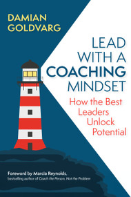 Lead with a Coaching Mindset (How the Best Leaders Unlock Potential) by Damian Goldvarg, Marcia Reynolds, 9798890570727