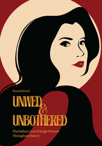 Unwed & Unbothered (The Defiant Lives of Single Women Throughout History) by Emma Duval, 9798881600037