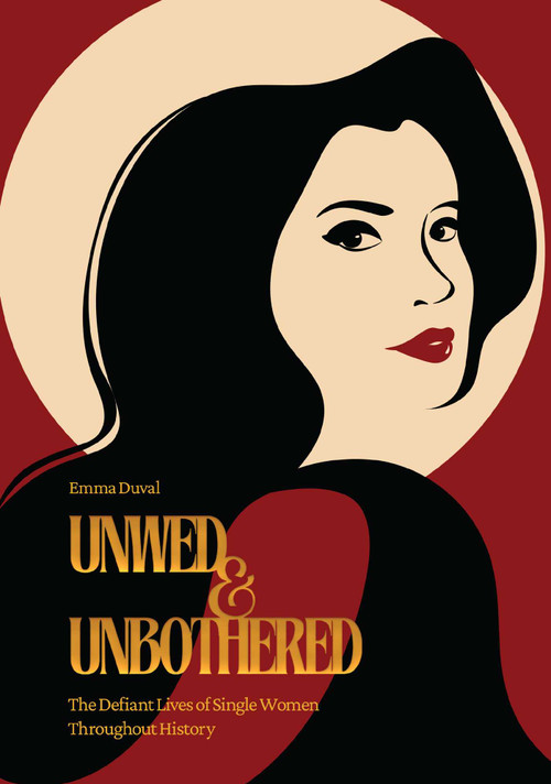 Unwed & Unbothered (The Defiant Lives of Single Women Throughout History) by Emma Duval, 9798881600037
