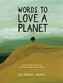 Words to Love a Planet (An Illustrated Lexicon of Landscape, People, and Possibility) by Ella Frances Sanders, 9798881600082