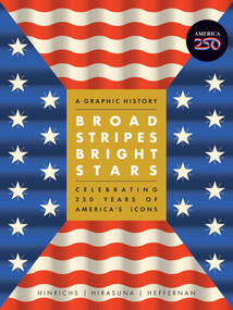 Broad Stripes Bright Stars (A Graphic History Celebrating 250 Years of America's Icons) by Kit Hinrichs, Delphine Hirasuna, Terry Heffernan, 9798881600204