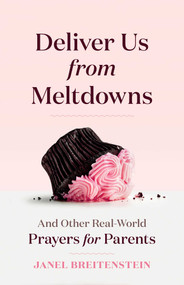 Deliver Us from Meltdowns (And Other Real-World Prayers for Parents) by Janel Breitenstein, 9798881602369