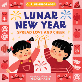 Lunar New Year, Spread Love and Cheer (An Our Neighborhood Series Board Book for Toddlers Celebrating Chinese Culture) by Grace Habib, Grace Habib, 9781499817768