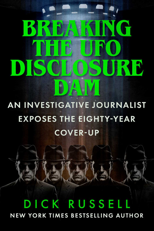 Breaking the UFO Disclosure Dam (An Investigative Journalist Exposes an Eighty-Year Cover-Up) by Dick Russell, 9781510783041