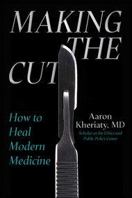 Making the Cut (How to Heal Modern Medicine) by Aaron Kheriaty, 9781510783522