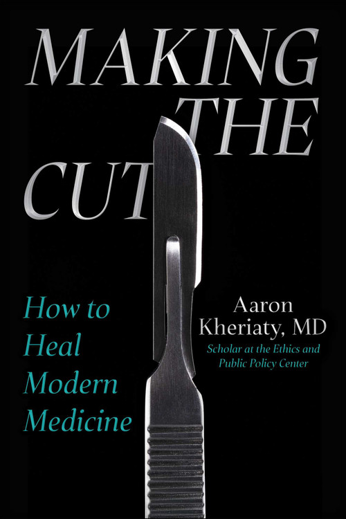 Making the Cut (How to Heal Modern Medicine) by Aaron Kheriaty, 9781510783522