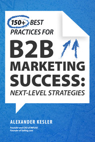 150+ Best Practices for B2B Marketing Success (Next-Level Strategies) by Alexander Kesler, 9781510784109