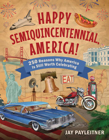 Happy Semiquincentennial, America! (250 Reasons Why America Is Still Worth Celebrating) by Jay Payleitner, 9781510784277
