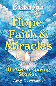 Chicken Soup for the Soul: Hope, Faith & Miracles (101 Awe-Inspiring Stories) by Amy Newmark, 9781611591255