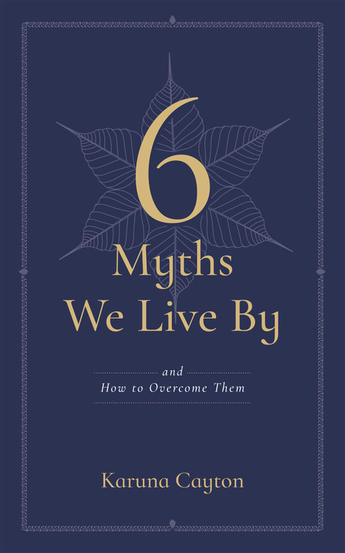 6 Myths We Live By (And How to Overcome Them) by Karuna Cayton, 9781614298762