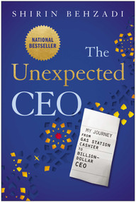 The Unexpected CEO (My Journey from Gas Station Cashier to Billion-Dollar CEO) by Shirin Behzadi, 9781637747537