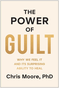 The Power of Guilt (Why We Feel It and Its Surprising Ability to Heal) by Chris Moore, 9781637747728