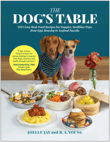 The Dog's Table (120+ Easy Real-Food Recipes for Happier, Healthier Pups-from Eggs Benedog to Seafood Pawella) by Joelle Jay, R. A. Young, 9781637747766