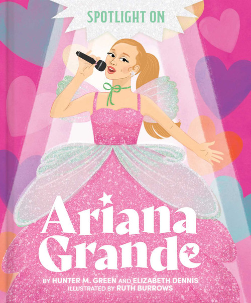 Spotlight on Ariana Grande by Hunter M. Green, Elizabeth Dennis, Ruth Burrows, 9781665990592