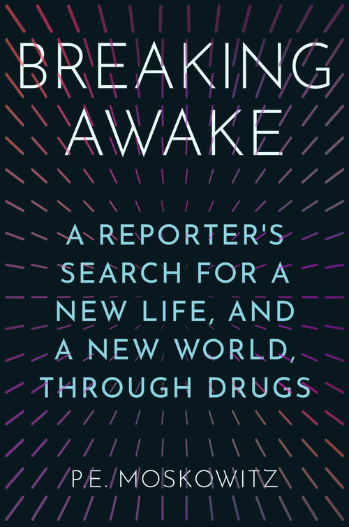 Breaking Awake (A Reporter's Search for a New Life, and a New World, Through Drugs) by P.E. Moskowitz, 9781668007778