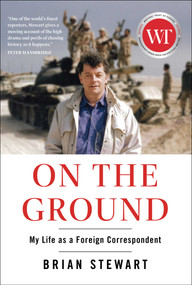 On the Ground (My Life as a Foreign Correspondent) by Brian Stewart, 9781668052150