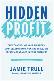 Hidden Profit (Take Control of Your Finances, Stop Leaving Money on the Table, and Create Abundance in Your Business) by Jamie Trull, Amy Porterfield, 9781668082089
