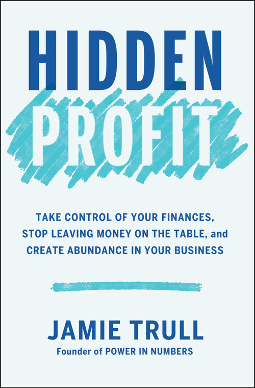 Hidden Profit (Take Control of Your Finances, Stop Leaving Money on the Table, and Create Abundance in Your Business) by Jamie Trull, Amy Porterfield, 9781668082089