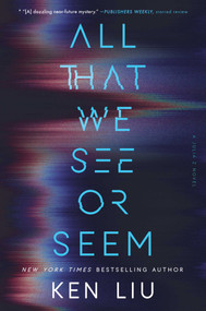 All That We See or Seem by Ken Liu, 9781668083178