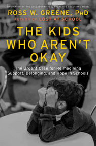 The Kids Who Aren't Okay (The Urgent Case for Reimagining Support, Belonging, and Hope in Schools) by Ross W. Greene, 9781668203903