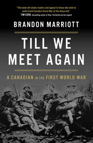 Till We Meet Again (A Canadian in the First World War) by Brandon Marriott, 9781668208236