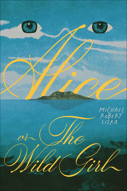 Alice, or The Wild Girl by Michael Robert Liska, 9781949846720