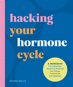The Hacking Your Hormone Cycle (A Workbook for Finding Your Rhythm to Maximize Your Energy, Productivity, and Happiness) by Selene Wells, 9781965636206