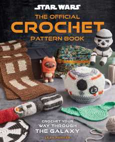 Star Wars: The Official Crochet Pattern Book (Crochet Your Way Through the Galaxy) by Insight Editions, Leah Parker, 9798886637915