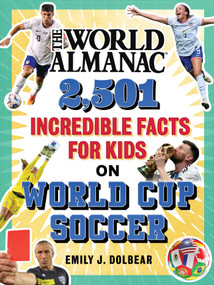 The World Almanac 2,501 Incredible Facts for Kids on World Cup Soccer by Emily J. Dolbear, World Almanac Kids™, 9781510782235