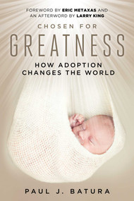 Chosen for Greatness (How Adoption Changes the World) - 9781510782907 by Paul Batura, Eric Metaxas, Larry King, 9781510782907