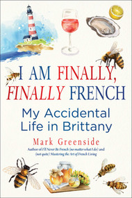 I Am Finally, Finally French (My Accidental Life in Brittany) by Mark Greenside, 9781510783973