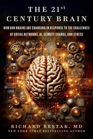 The 21st Century Brain (How Our Brains Are Changing in Response to the Challenges of Social Networks, AI, Climate Change, and Stress) by Richard Restak, 9781510784154
