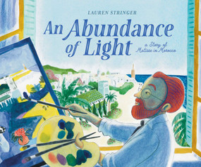 An Abundance of Light (A Story of Matisse in Morocco) by Lauren Stringer, Lauren Stringer, 9781534493629