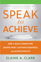Speak to Achieve (How to Build Connection, Deepen Trust, Captivate Audiences, and Achieve Results) by Elaine A. Clark, 9781621538493